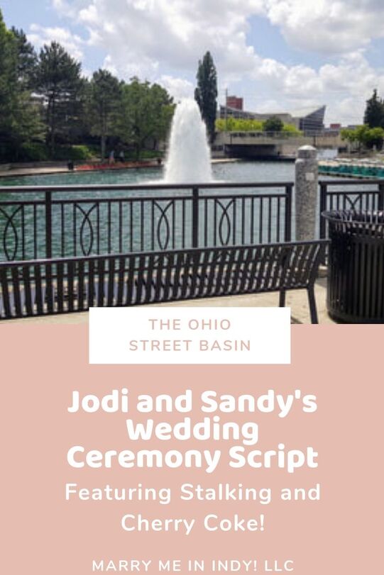Jodi and Sandy's Wedding Ceremony Script.  Ohio Street Basin, Indy Canal Walk. Indianapolis, IN